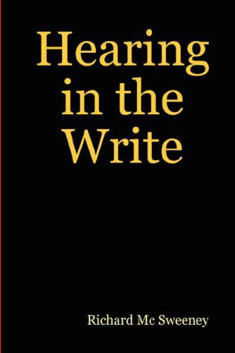 Hearing in the Write - Richard MC Sweeney - Bøger - Lulu.com - 9781847992932 - 25. november 2007