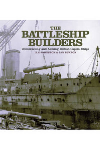 Cover for Ian Johnston · Battleship Builders: Constructing and Arming British Capital Ships (Gebundenes Buch) (2013)