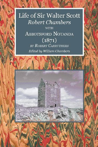 Cover for Robert Chambers · Life of Sir Walter Scott with Abbotsford Notanda (1871) - Scottelanea: The People and Places of Walter Scott (Paperback Book) (2013)