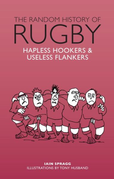 Cover for Iain Spragg · The Random History of Rugby: Hapless Hookers &amp; Useless Flankers (Hardcover Book) (2017)