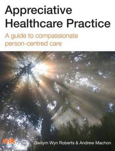 Cover for Gwilym Roberts · Appreciative Healthcare Practice: A Guide to Compassionate, Person-Centred Care (Pocketbok) (2015)