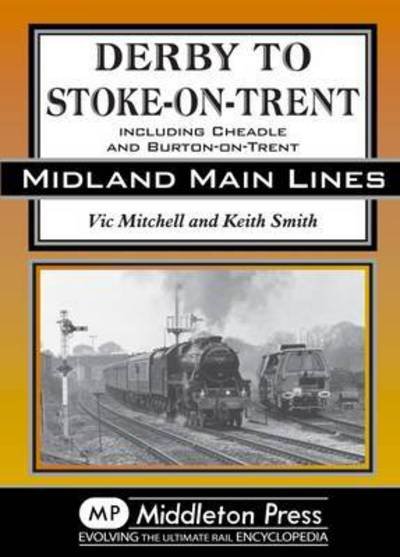 Derby to Stoke-on-Trent: Including the Cheadle Branch - Midland Main Lines - Vic Mitchell - Książki - Middleton Press - 9781908174932 - 24 września 2016
