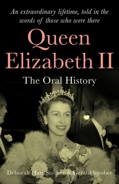 Cover for Deborah H Strober · Queen Elizabeth II: The Oral History - An extraordinary lifetime, told in the words of those who were there (Hardcover Book) (2021)