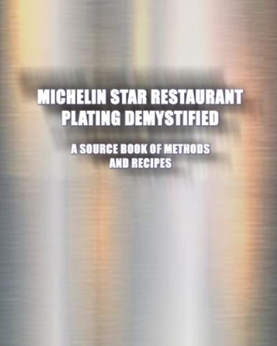 Cover for Greg Easter · Michelin Star Restaurant Plating Demystified : A Source Book of Methods and Recipes (Buch) (2022)