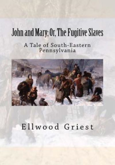 Cover for Ellwood Griest · John and Mary; Or, The Fugitive Slaves : A Tale of South-Eastern Pennsylvania (Paperback Book) (2017)