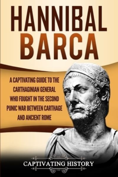 Hannibal Barca A Captivating Guide to the Carthaginian General Who Fought in the Second Punic War Between Carthage and Ancient Rome - Captivating History - Books - Captivating History - 9781950922932 - September 17, 2019