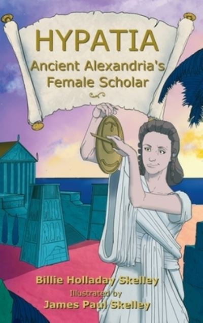 Cover for Billie Holladay Skelley · Hypatia - Ancient Alexandria's Female Scholar (Inbunden Bok) (2021)