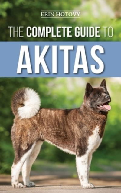 Cover for Erin Hotovy · The Complete Guide to Akitas: Raising, Training, Exercising, Feeding, Socializing, and Loving Your New Akita Puppy (Hardcover Book) (2020)