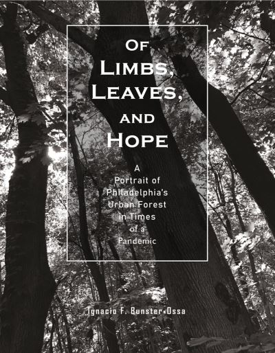 Of Limbs, Leaves, and Hope: A Portrait of Philadelphia’s Urban Forest in Times of a Pandemic - Ignacio F. Bunster-Ossa - Books - Oro Editions - 9781954081932 - August 8, 2022