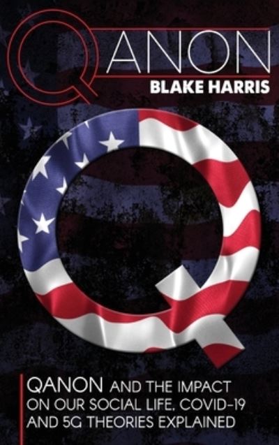 Cover for Blake Harris · Qanon: QAnon and the Impact on Our Social Life, Covid-19 and 5G Theories Explained (Hardcover Book) (2021)