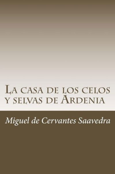 Cover for Miguel de Cervantes Saavedra · La casa de los celos y selvas de Ardenia (Paperback Bog) (2018)