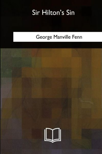 Sir Hilton's Sin - George Manville Fenn - Books - Createspace Independent Publishing Platf - 9781986943932 - May 15, 2018