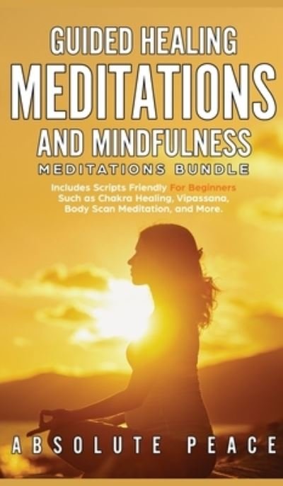 Cover for Absolute Peace · Guided Healing Meditations And Mindfulness Meditations Bundle (Hardcover Book) (2019)