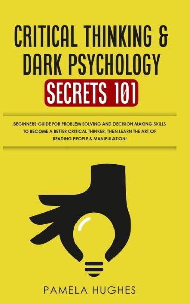 Critical Thinking & Dark Psychology Secrets 101 - Pamela Hughes - Kirjat - Park Publishing House - 9781989814932 - keskiviikko 4. maaliskuuta 2020