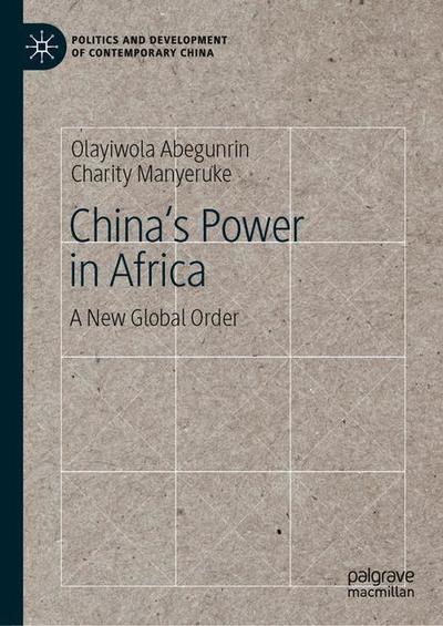 Cover for Olayiwola Abegunrin · China's Power in Africa: A New Global Order - Politics and Development of Contemporary China (Hardcover Book) [1st ed. 2020 edition] (2019)