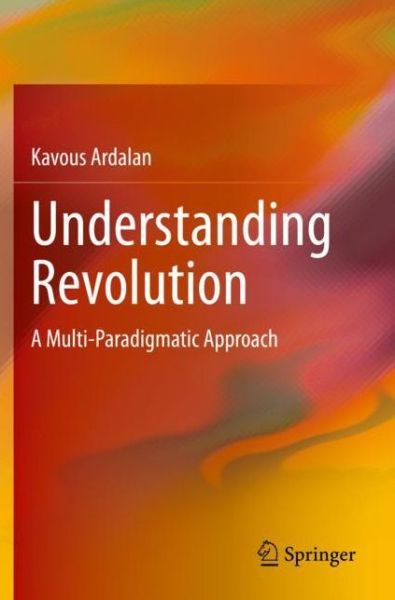 Cover for Kavous Ardalan · Understanding Revolution: A Multi-Paradigmatic Approach (Paperback Book) [1st ed. 2020 edition] (2021)