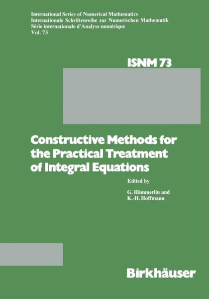 Cover for G. Hammerlin · Constructive Methods for the Practical Treatment of Integral Equations: Proceedings of the Conference at the Mathematisches Forschungsinstitut Oberwolfach, June 24-30, 1984 - International Series of Numerical Mathematics (Paperback Book) [Softcover reprint of the original 1st ed. 1985 edition] (2011)