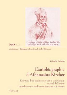 Cover for Totaro Giunia Totaro · L'autobiographie d'Athanasius Kircher: L'ecriture d'un jesuite entre verite et invention au seuil de l'Ã…â€œuvre- Introduction et traduction francaise et italienne (Paperback Book) (2009)