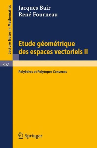 Etude Geometrique Des Espaces Vectoriels Ii: Polyedres et Polytopes Convexes - Lecture Notes in Mathematics - J Bair - Książki - Springer - 9783540099932 - 1 maja 1980