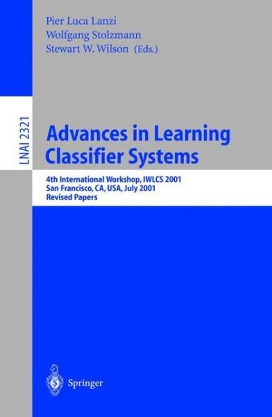 Cover for P L Lanszi · Advances in Learning Classifier Systems: 4th International Workshop, Iwlcs 2001, San Francisco, Ca, Usa, July 7-8, 2001 - Revised Papers - Lecture Notes in Computer Science (Paperback Book) (2002)