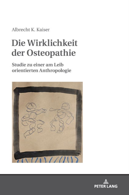 Cover for Albrecht Konrad Kaiser · Die Wirklichkeit der Osteopathie; Studie zu einer am Leib orientierten Anthropologie (Hardcover Book) (2018)