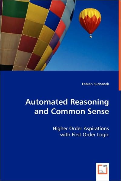 Cover for Fabian Suchanek · Automated Reasoning and Common Sense: Higher Order Aspirations                 with First Order Logic (Paperback Bog) (2008)