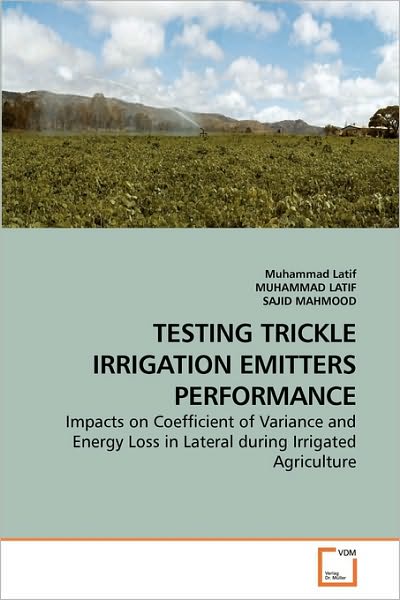 Cover for Sajid Mahmood · Testing Trickle Irrigation Emitters Performance: Impacts on Coefficient of Variance and Energy Loss in Lateral During Irrigated Agriculture (Paperback Book) (2010)