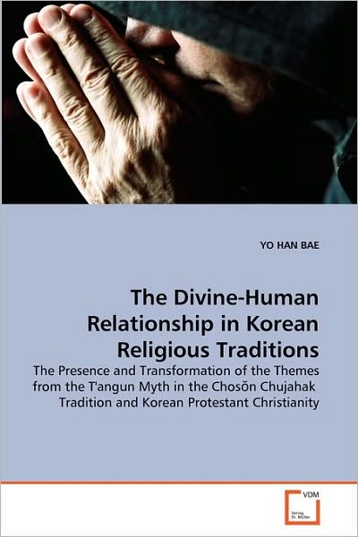 Cover for Yo Han Bae · The Divine-human Relationship in Korean Religious Traditions: the Presence and Transformation of the Themes from the T'angun Myth in the Chos?n Chujahak  Tradition and Korean Protestant Christianity (Pocketbok) (2010)
