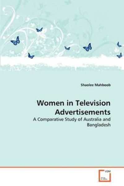 Cover for Shaolee Mahboob · Women in Television Advertisements: a Comparative Study of Australia and Bangladesh (Paperback Book) (2011)