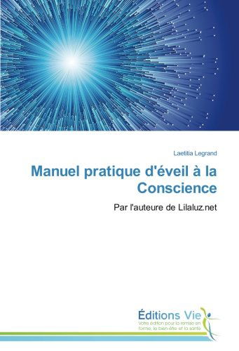 Cover for Laetitia Legrand · Manuel Pratique D'éveil À La Conscience: Par L'auteure De Lilaluz.net (Paperback Book) [French edition] (2018)