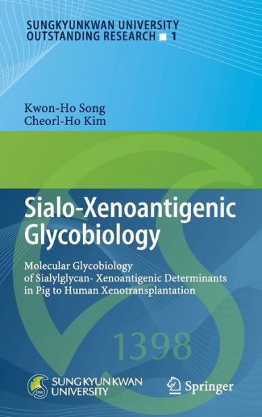 Cover for Kwon-Ho Song · Sialo-Xenoantigenic Glycobiology: Molecular Glycobiology of Sialylglycan-Xenoantigenic Determinants in Pig to Human Xenotransplantation - Sungkyunkwan University Outstanding Research (Hardcover Book) [2013 edition] (2012)
