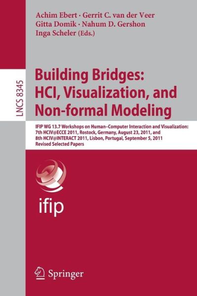 Cover for Achim Ebert · Building Bridges: HCI, Visualization, and Non-formal Modeling: IFIP WG 13.7 Workshops on Human-Computer Interaction and Visualization: 7th HCIV@ECCE 2011, Rostock, Germany, August 23, 2011, and 8th HCIV@INTERACT 2011, Lisbon, Portugal, September 5, 2011,  (Paperback Book) [2014 edition] (2014)