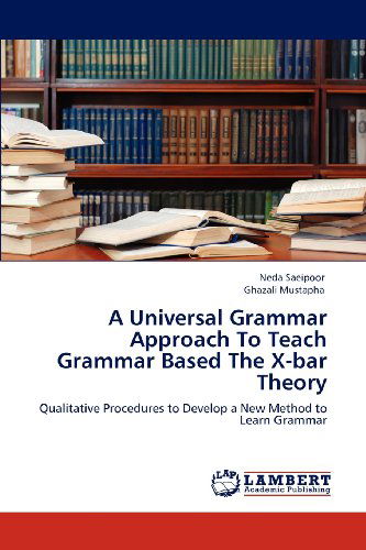 Cover for Ghazali Mustapha · A Universal Grammar Approach to Teach Grammar Based the X-bar Theory: Qualitative Procedures to Develop a New Method to Learn Grammar (Paperback Book) (2012)