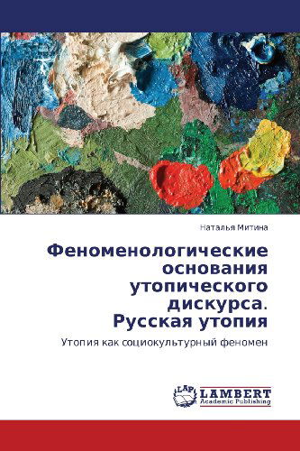 Fenomenologicheskie Osnovaniya Utopicheskogo Diskursa. Russkaya Utopiya: Utopiya Kak Sotsiokul'turnyy Fenomen - Natal'ya Mitina - Books - LAP LAMBERT Academic Publishing - 9783659113932 - April 28, 2012