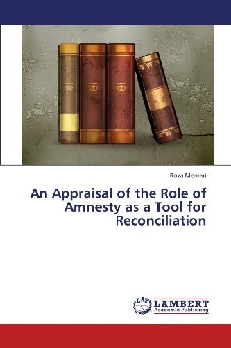 An Appraisal of the Role of Amnesty As a Tool for Reconciliation - Roza Memari - Bøger - LAP LAMBERT Academic Publishing - 9783659379932 - 1. april 2013