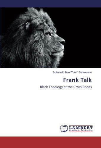 Frank Talk: Black Theology at the Cross-roads - Boitumelo Ben "Tumi" Senokoane - Bücher - LAP LAMBERT Academic Publishing - 9783659452932 - 28. Dezember 2013