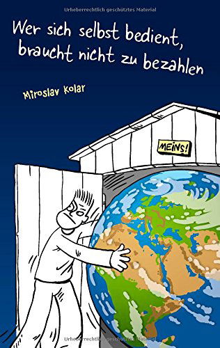 Cover for Miroslav Kolar · Wer Sich Selbst Bedient, Braucht Nicht Zu Bezahlen (Paperback Book) [German edition] (2014)