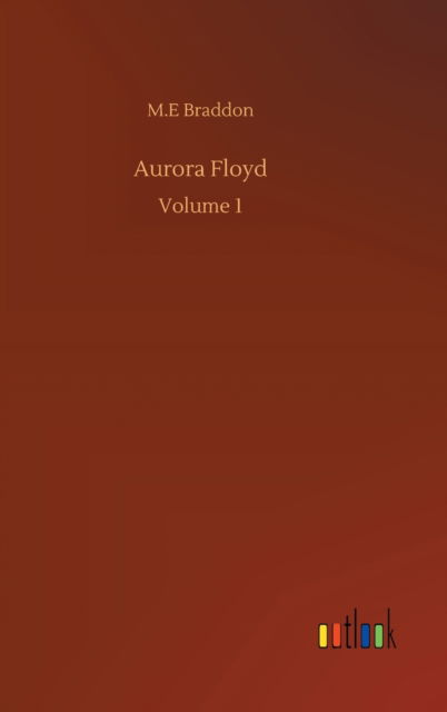 Aurora Floyd: Volume 1 - M E Braddon - Books - Outlook Verlag - 9783752397932 - August 3, 2020