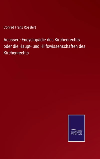 Cover for Conrad Franz Rosshirt · Aeussere Encyclopadie des Kirchenrechts oder die Haupt- und Hilfswissenschaften des Kirchenrechts (Hardcover Book) (2021)