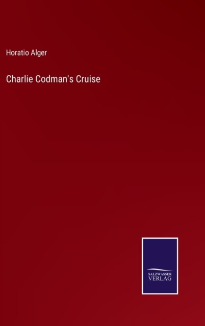 Cover for Horatio Alger · Charlie Codman's Cruise (Hardcover Book) (2022)