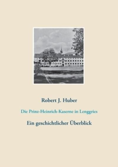 Die Prinz-Heinrich-Kaserne in Len - Huber - Böcker -  - 9783752607932 - 4 november 2020