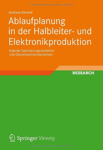 Cover for Andreas Klemmt · Ablaufplanung in Der Halbleiter- Und Elektronikproduktion: Hybride Optimierungsverfahren Und Dekompositionstechniken (Paperback Book) [2012 edition] (2012)