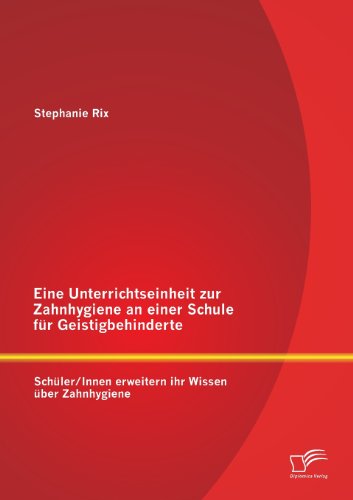 Eine Unterrichtseinheit Zur Zahnhygiene an Einer Schule Fur Geistigbehinderte: Schuler / Innen Erweitern Ihr Wissen Uber Zahnhygiene - Stephanie Rix - Books - Diplomica Verlag GmbH - 9783842883932 - August 19, 2013