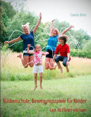 Cover for Carola Bleis · Ruckenschule, Bewegungsspiele fur Kinder: Lass dir Flugel wachsen (Paperback Book) [German edition] (2012)