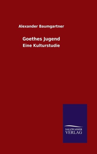 Cover for Alexander Baumgartner · Goethes Jugend (Hardcover Book) (2015)