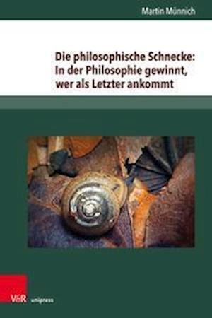 Cover for Martin Munnich · Die philosophische Schnecke: In der Philosophie gewinnt, wer als Letzter ankommt: Wittgensteins Philosophie zwischen Lebenssorge und Kulturkritik (Inbunden Bok) (2022)
