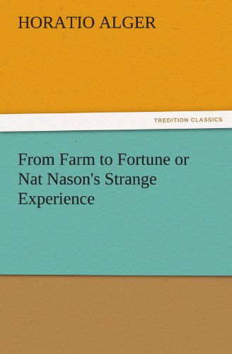 From Farm to Fortune or Nat Nason's Strange Experience (Tredition Classics) - Horatio Alger - Książki - tredition - 9783847239932 - 21 marca 2012