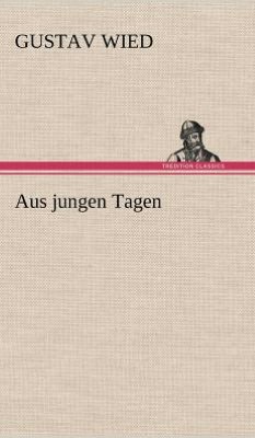 Aus Jungen Tagen - Gustav Wied - Bøker - TREDITION CLASSICS - 9783847268932 - 10. mai 2012