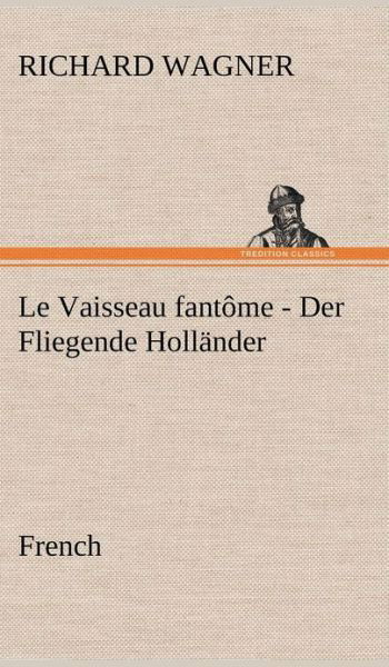 Fliegende Hollander. French - Richard Wagner - Bøger - TREDITION CLASSICS - 9783849136932 - 21. november 2012