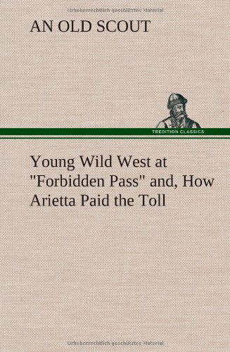 Cover for An Old Scout · Young Wild West at Forbidden Pass And, How Arietta Paid the Toll (Gebundenes Buch) (2013)